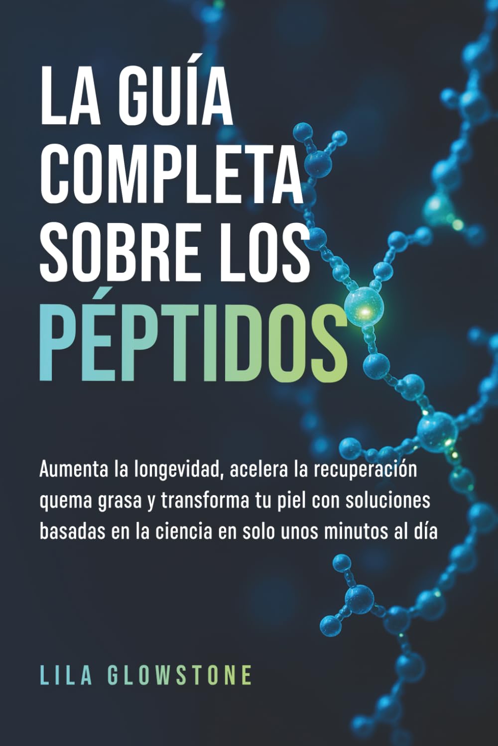 Libro: La guía completa sobre los péptidos: Aumenta la longevidad, acelera la recuperación, quema grasa y transforma tu piel con soluciones basadas en la ciencia en solo unos minutos al día