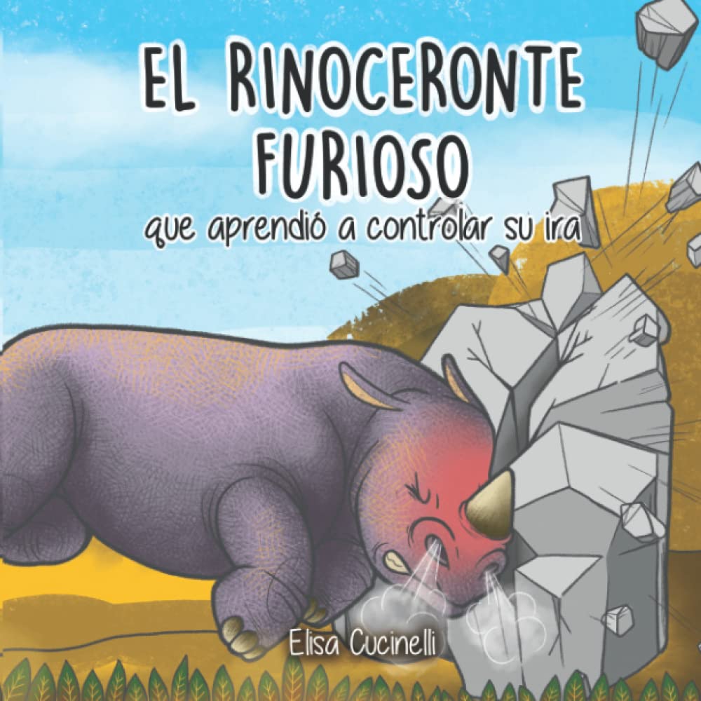 Libro: El Rinoceronte Furioso, que aprendió a controlar su ira: Cuento Ilustrado para Niños. ¡La Historia de un Pequeño Rinoceronte Enojado con Todo y Todos! ¡Su Palabra favorita era el NO! (Spanish Edition)