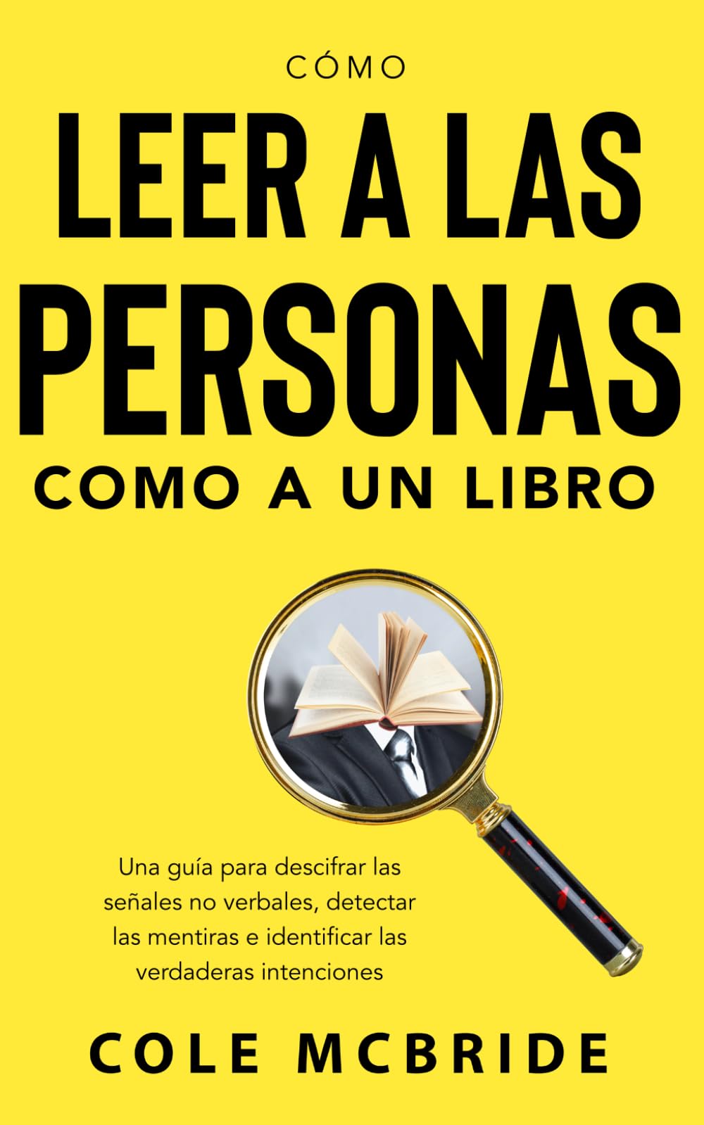 Libro: Cómo leer a las personas como a un libro: Guía para descifrar las señales no verbales, detectar las mentiras e identificar las verdaderas intenciones (Cole McBride Español) (Spanish Edition)