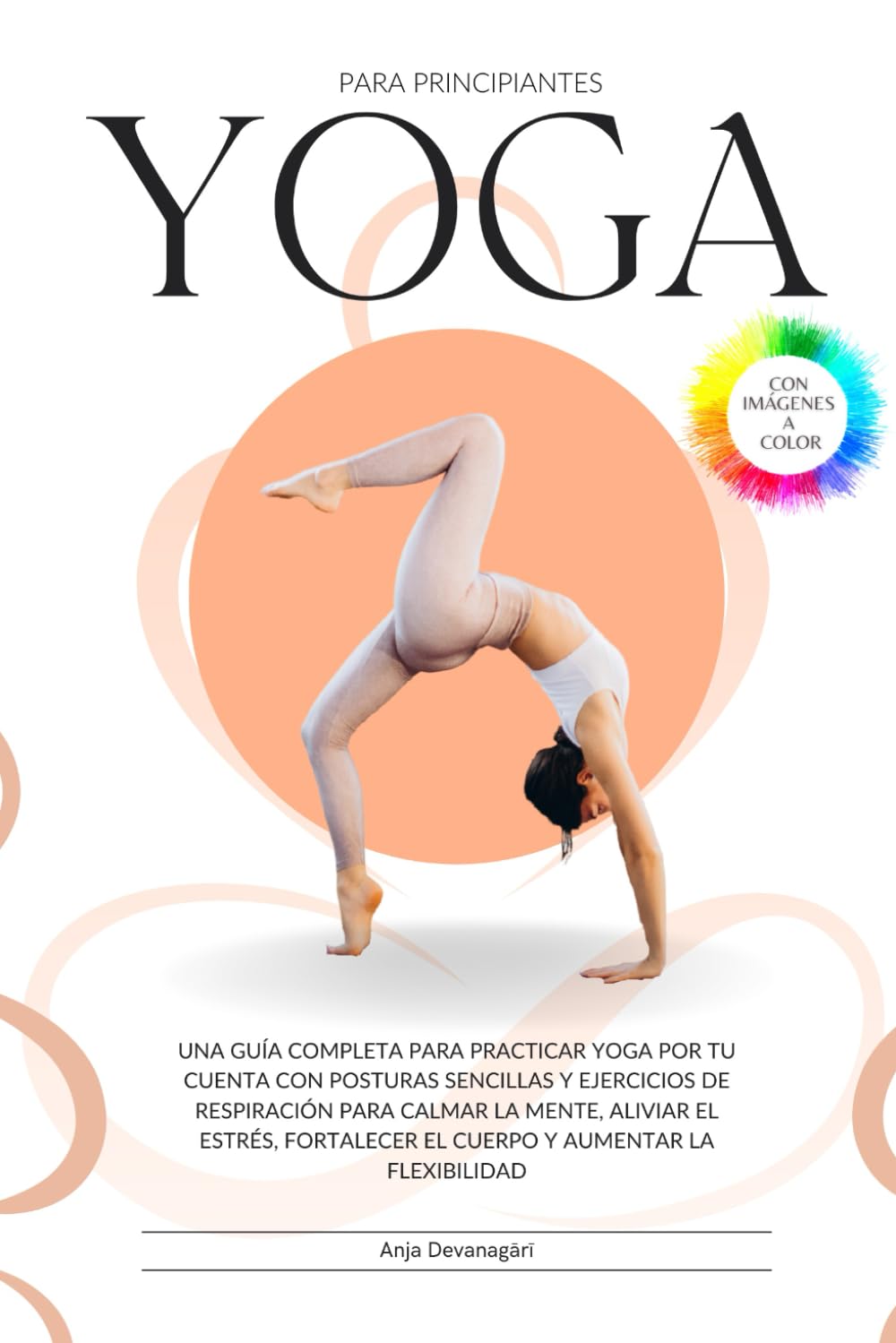 Libro: Yoga para Principiantes: Una guía completa para practicar yoga por tu cuenta con posturas sencillas y ejercicios de respiración para calmar la mente, ... y aumentar la flexibilidad (Spanish Edition)