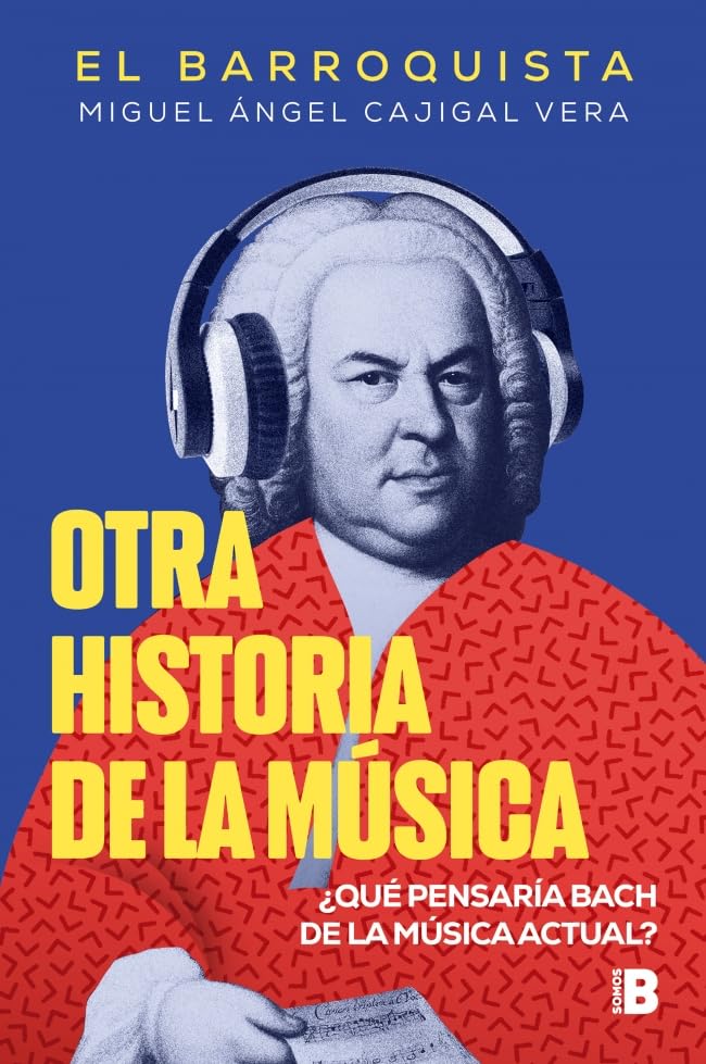 Libro: Otra historia de la música (El Barroquista): ¿Qué pensaría Bach de la música actual? (Somos B)