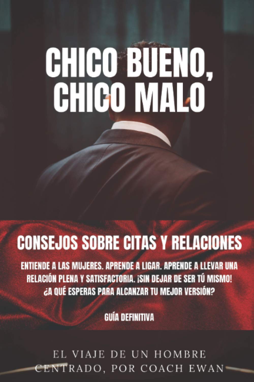 Libro: CHICO BUENO, CHICO MALO: CONSEJOS SOBRE CITAS Y RELACIONES: Entiende a las mujeres. Aprende a ligar. Aprende a llevar una relación plena y ... VERSIÓN COMO HOMBRE CENTRADO Y SEDUCTOR)