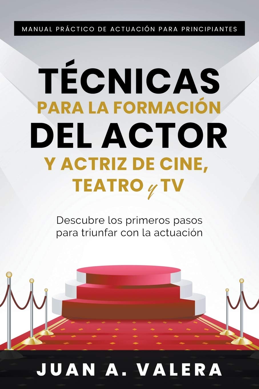 Libro: Manual Práctico de Actuación para Principiantes: Técnicas para la formación del actor y actriz de cine, teatro y TV (Spanish Edition)