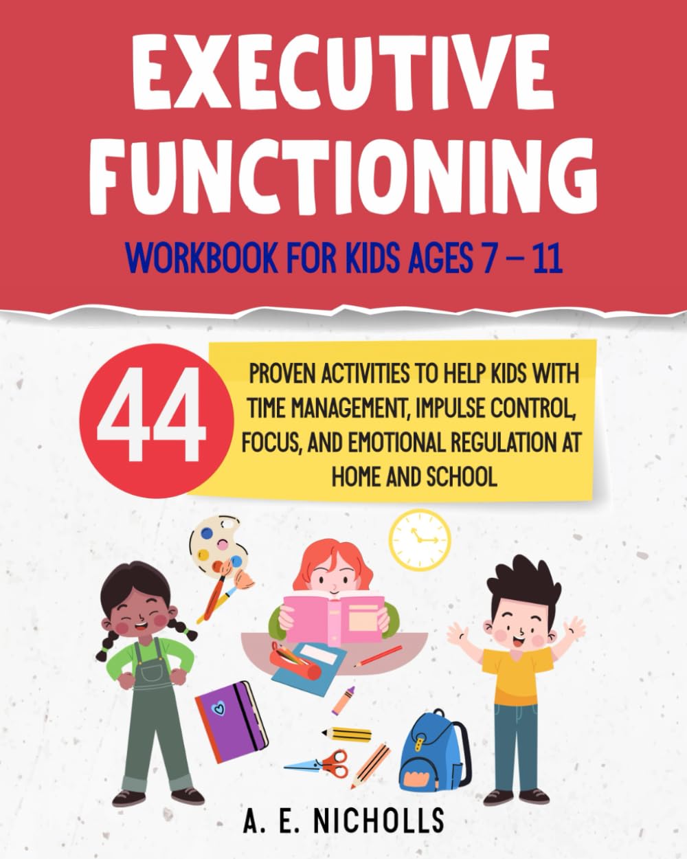Libro: EXECUTIVE FUNCTIONING WORKBOOK FOR KIDS AGES 7 – 11: 44 PROVEN ACTIVITIES TO HELP KIDS WITH TIME MANAGEMENT, IMPULSE CONTROL, FOCUS, AND EMOTIONAL REGULATION AT HOME AND SCHOOL.