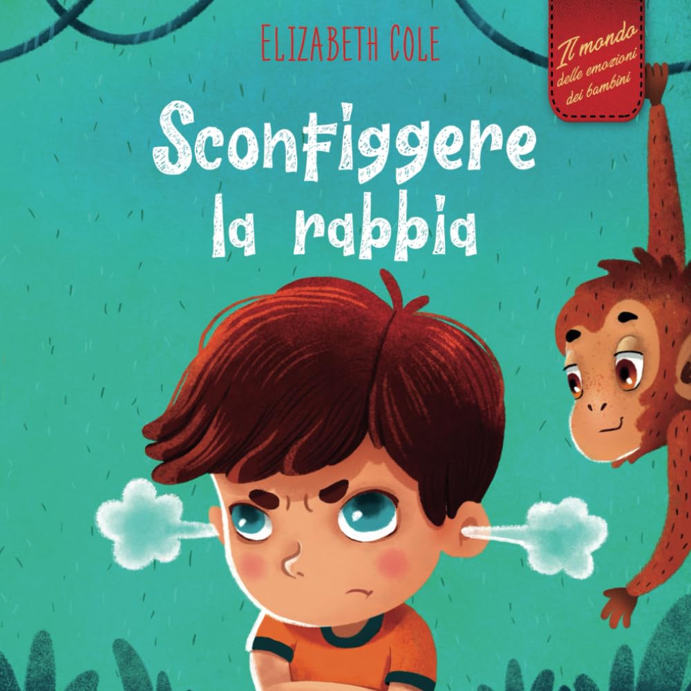 Libro: Sconfiggere la rabbia: Libro illustrato su come gestire la rabbia e gestire le emozioni dei più piccoli (Emozioni d’infanzia) (Il mondo emotivo dei bambini) (World of Kids Emotions) (Italian Edition)