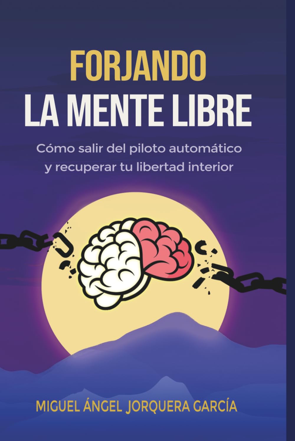 Libro: FORJANDO LA MENTE LIBRE: Cómo salir del piloto automático, romper patrones mentales y dejar de sobrepensar para recuperar tu libertad interior (Serie Forjando) (Spanish Edition)