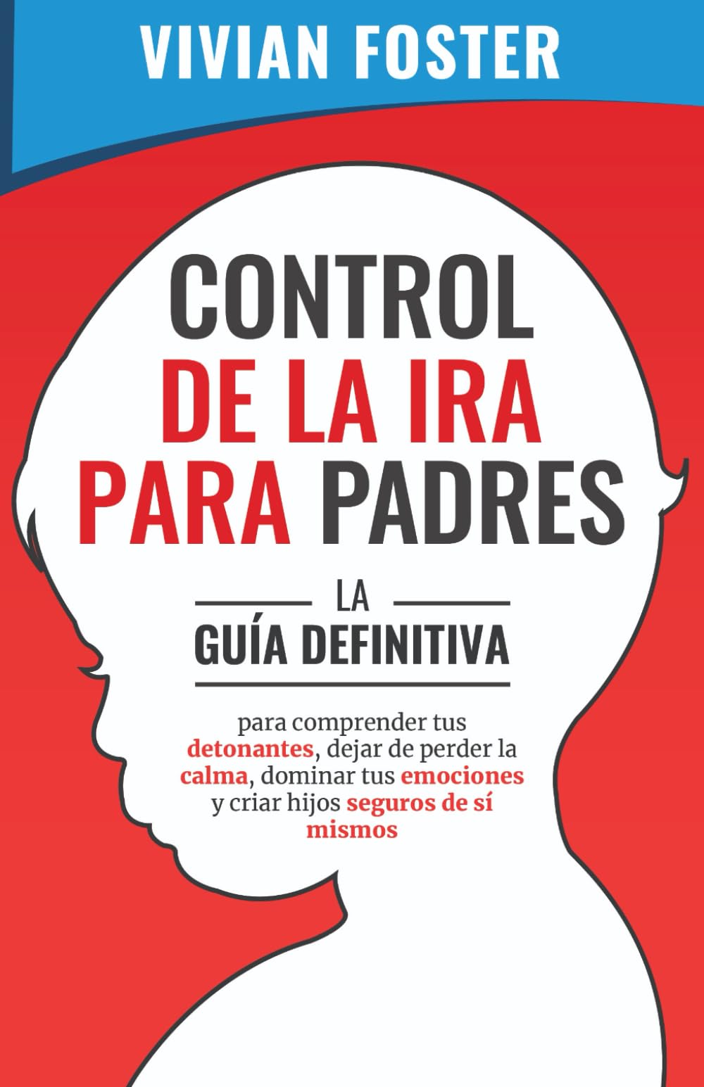 Libro: CONTROL DE LA IRA PARA PADRES: LA GUÍA DEFINITIVA PARA COMPRENDER TUS DETONANTES, DEJAR DE PERDER LA CALMA, DOMINAR TUS EMOCIONES Y CRIAR HIJOS SEGUROS DE SÍ MISMOS (Spanish Edition)
