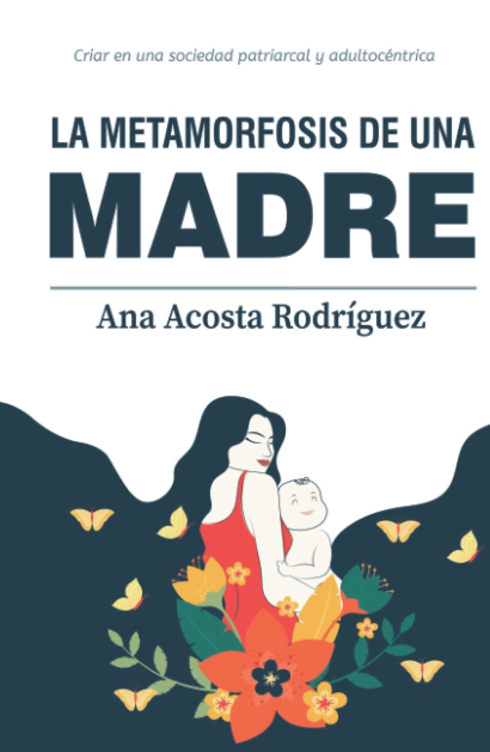 Libro: La metamorfosis de una madre: Criar en una sociedad patriarcal y adultocéntrica (Spanish Edition)