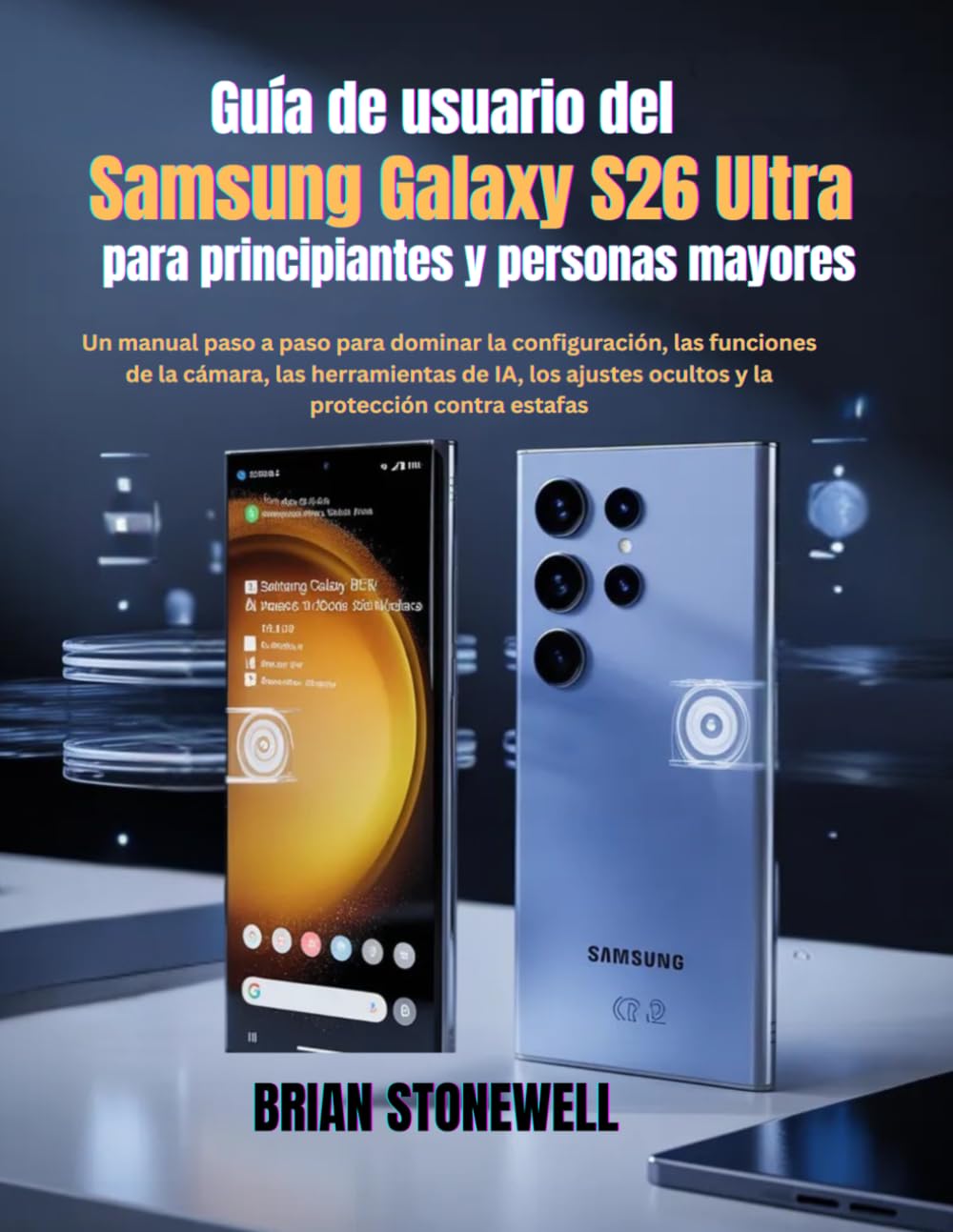 Libro: Guía de usuario del Samsung Galaxy S26 Ultra para principiantes y personas mayores: Un manual paso a paso para dominar la configuración, las funciones ... ocultos y la protección contra estafas.