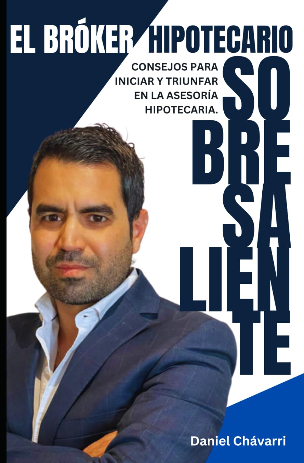 Libro: El bróker hipotecario sobresaliente.: Consejos para iniciar y triunfar en la asesoría hipotecaria