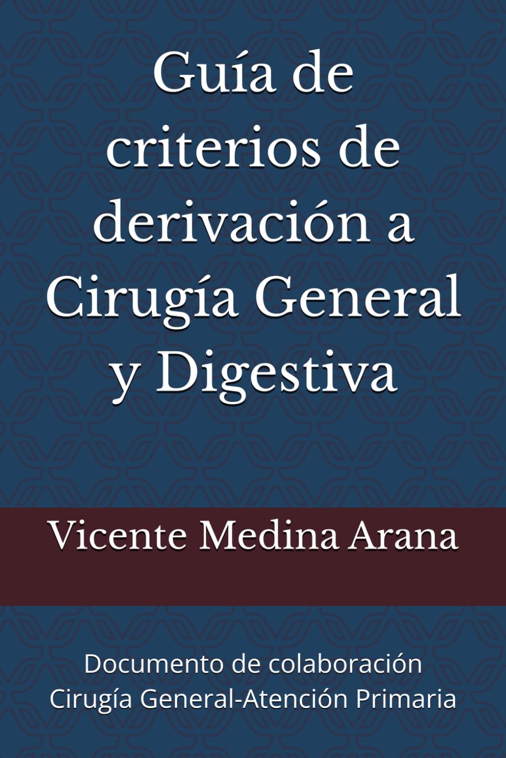 Libro: Guía de criterios de derivación a Cirugía General y Digestiva: Documento de colaboración Cirugía General-Atención Primaria