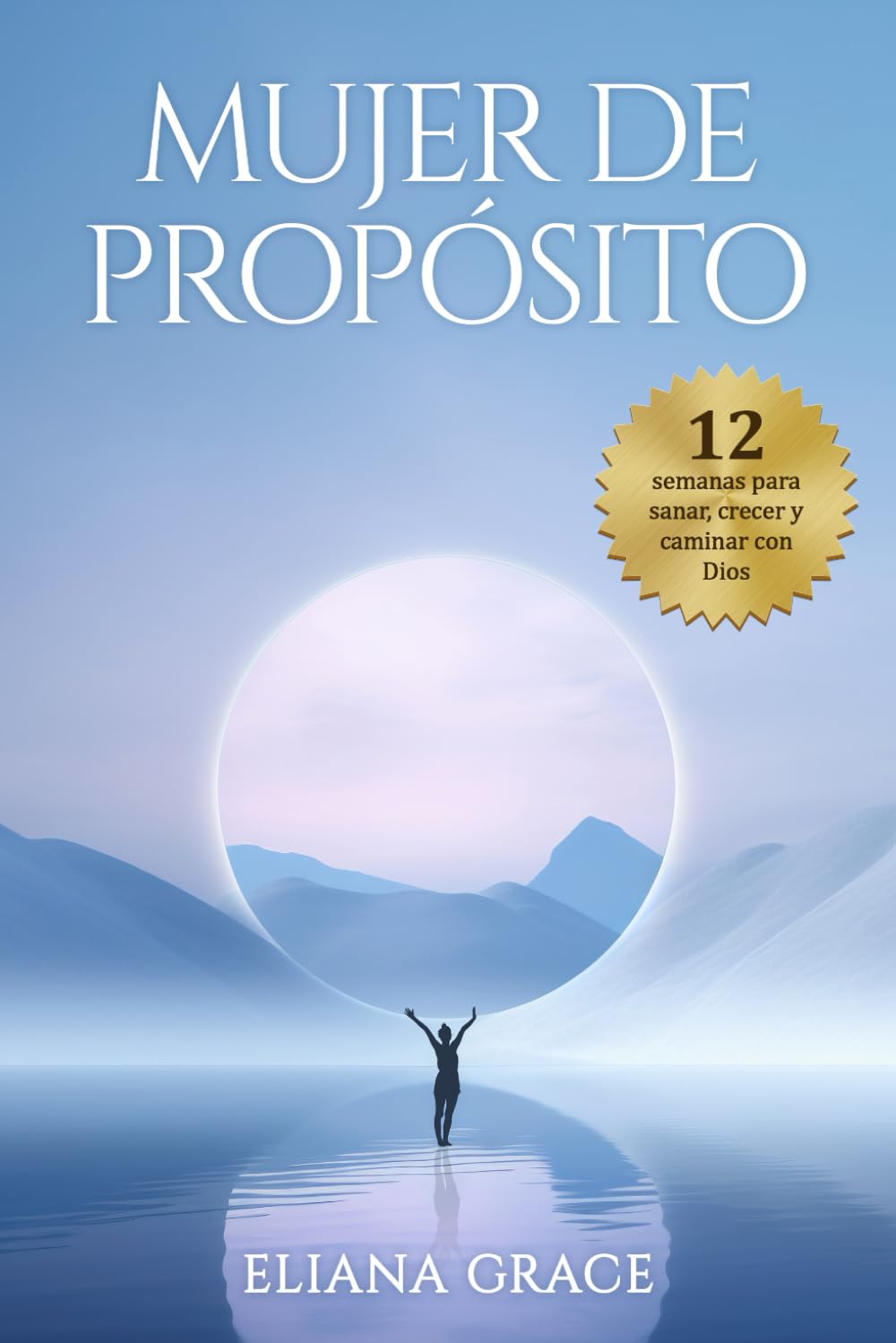 Libro: Mujer de Propósito: 12 Semanas para Sanar, Crecer y Caminar con Dios