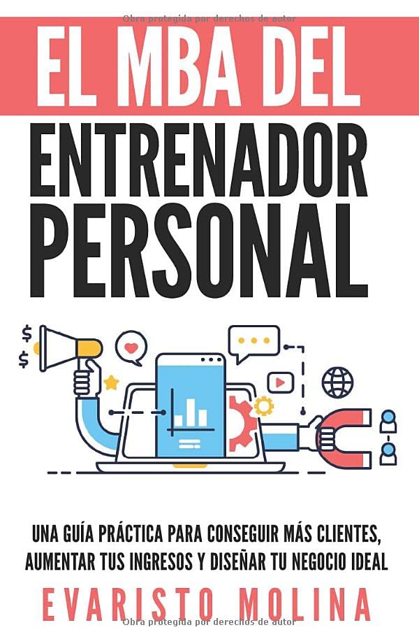 Libro: El MBA Del Entrenador Personal: Una Guía Práctica Para Conseguir Más Clientes, Aumentar Tus Ingresos y Diseñar Tu Negocio Ideal