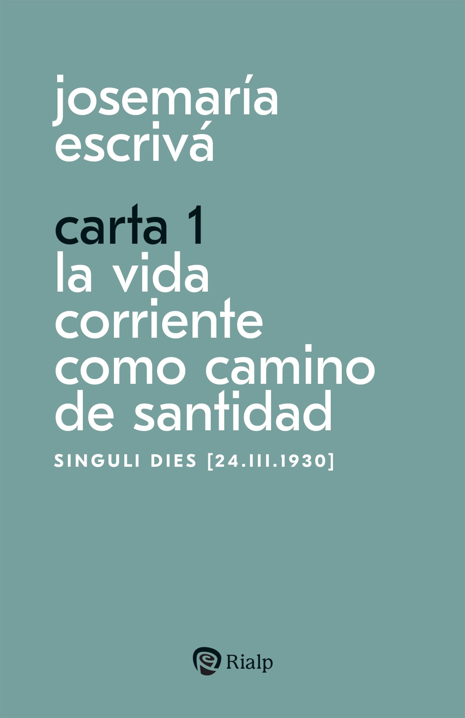 Libro: Carta 1. La vida corriente como santidad: Singuli dies [24.III.1930]