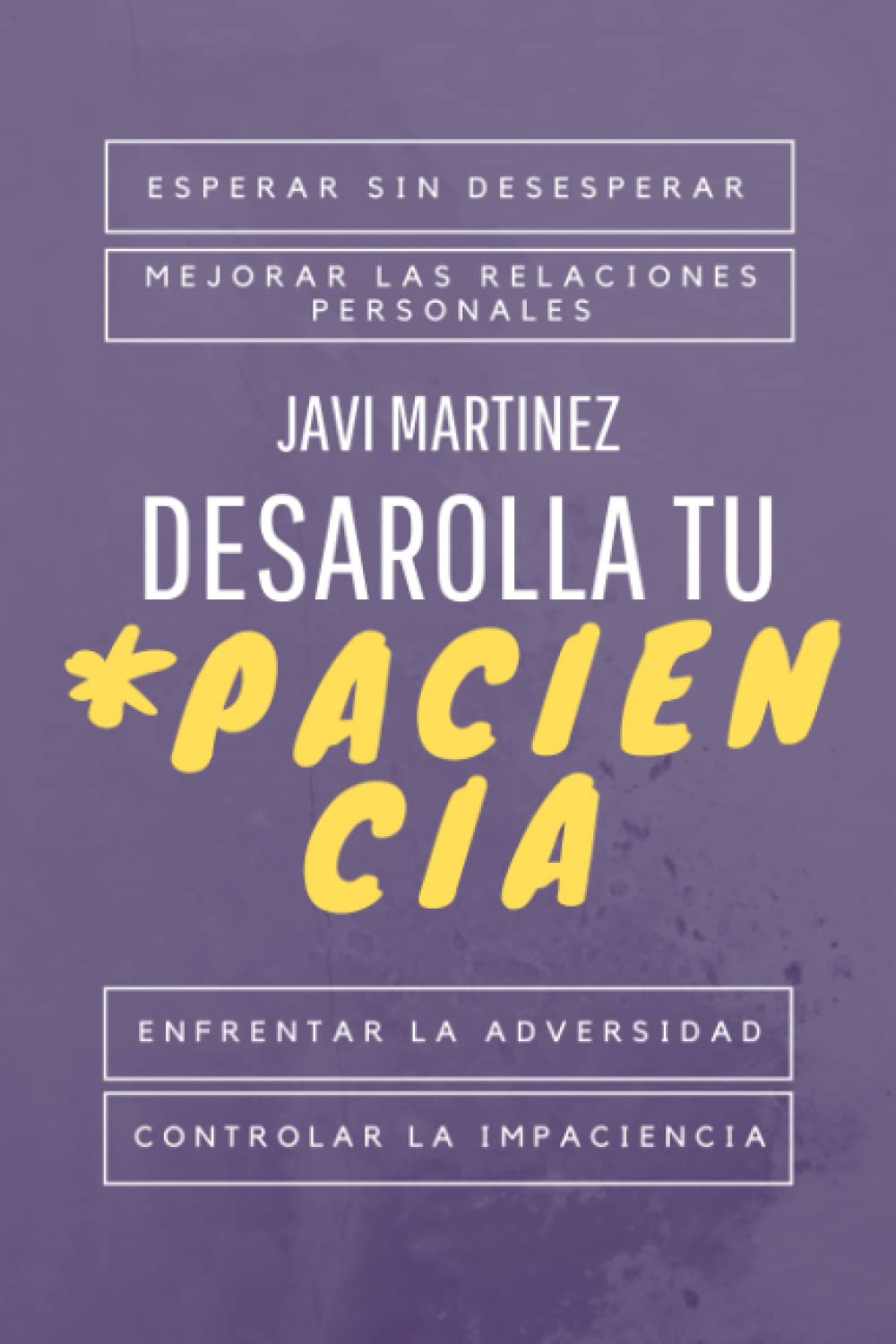 Libro: Desarrolla tu paciencia: Esperar sin desesperar, Mejorar las relaciones personales, Enfrentar la adversidad y Controlar la impaciencia (Spanish Edition)