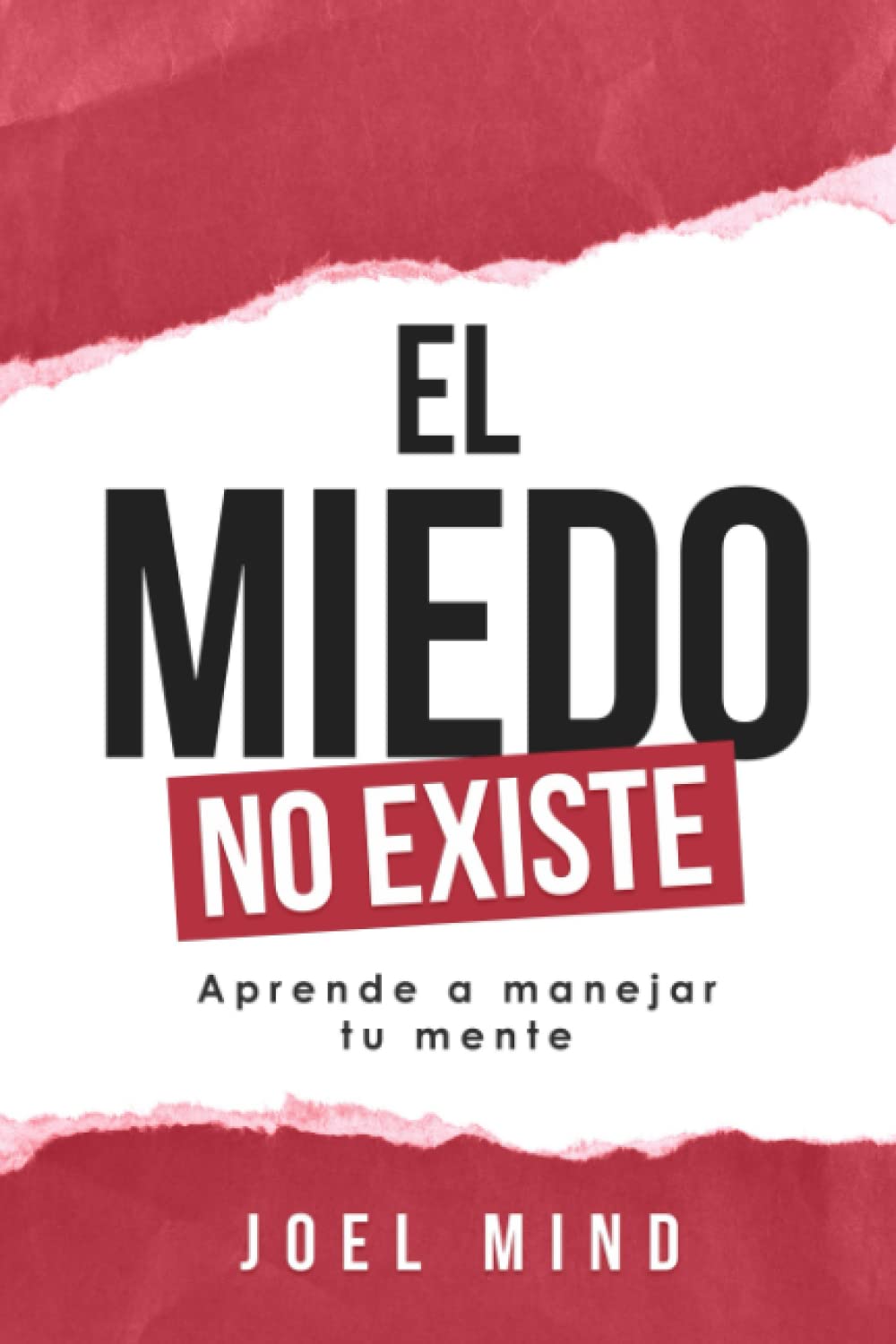 Libro: EL MIEDO NO EXISTE: Aprende a manejar tu mente : Analízate y Descubre estos Secretos para tu propio Crecimiento Consciente