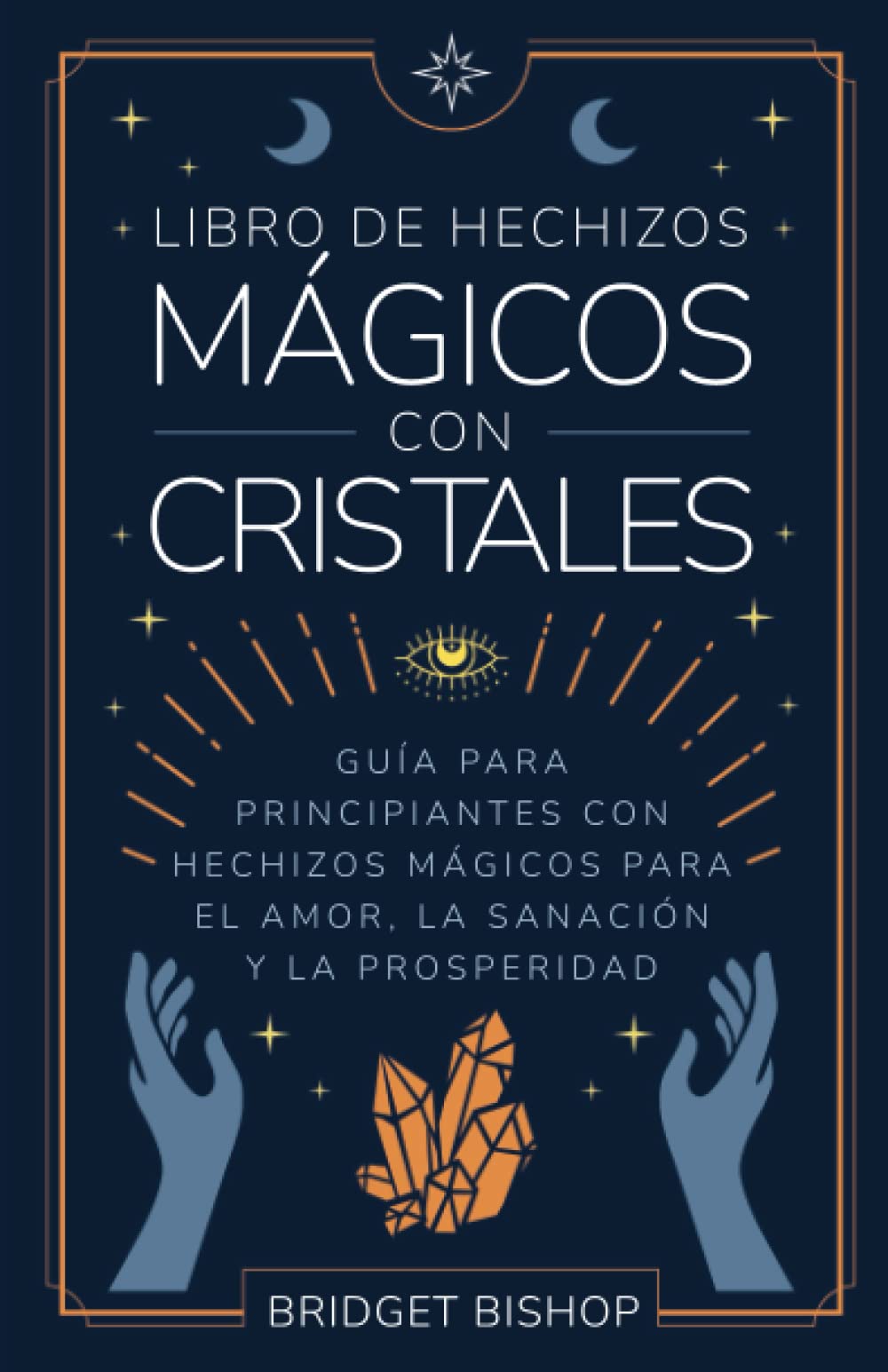 Libro de hechizos mágicos con cristales: Guía para principiantes con hechizos mágicos para el amor, la sanación y la prosperidad (Libros de hechizos para principiantes) (Spanish Edition)