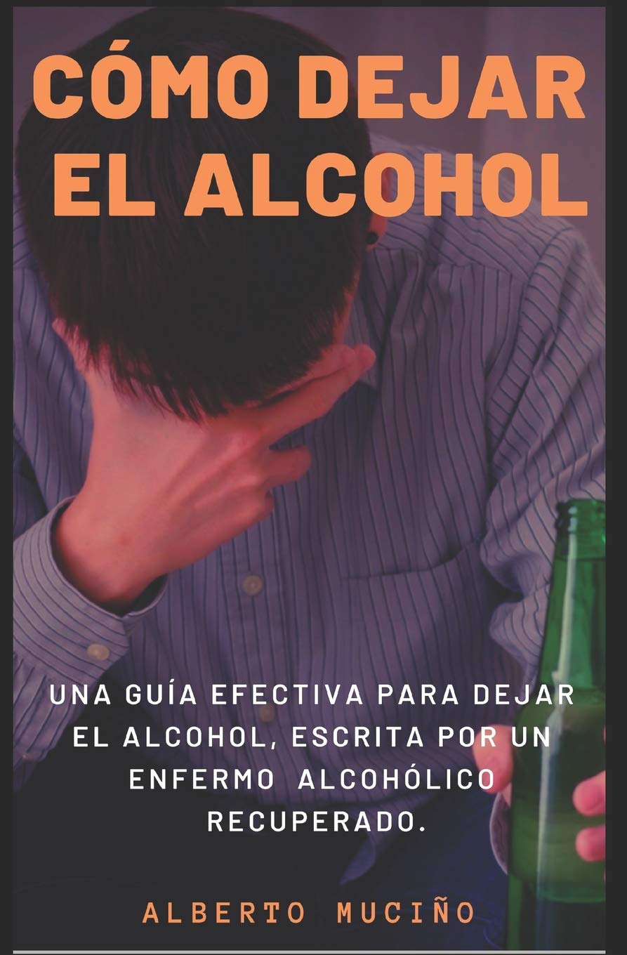 Libro: CÓMO DEJAR EL ALCOHOL: Una guía efectiva para dejar el alcohol, escrita por una enfermo alcohólico recuperado. (Spanish Edition)