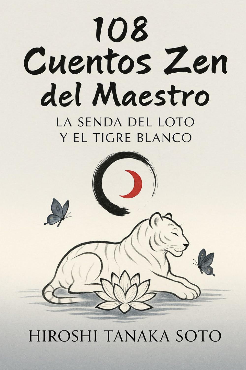 Libro: 108 Cuentos Zen del Maestro: La Senda del Loto y el Tigre Blanco: Enseñanzas ancestrales para transformar tu mente, encontrar paz interior y vivir en armonía