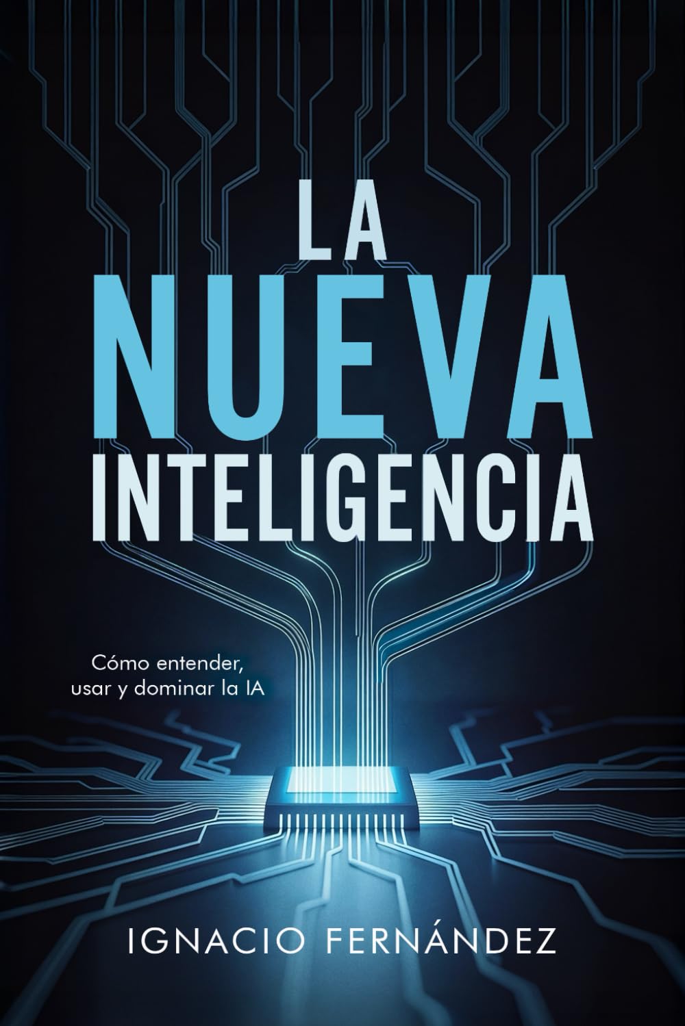 Libro: LA NUEVA INTELIGENCIA: Cómo entender, usar y dominar la Inteligencia Artificial (Spanish Edition)