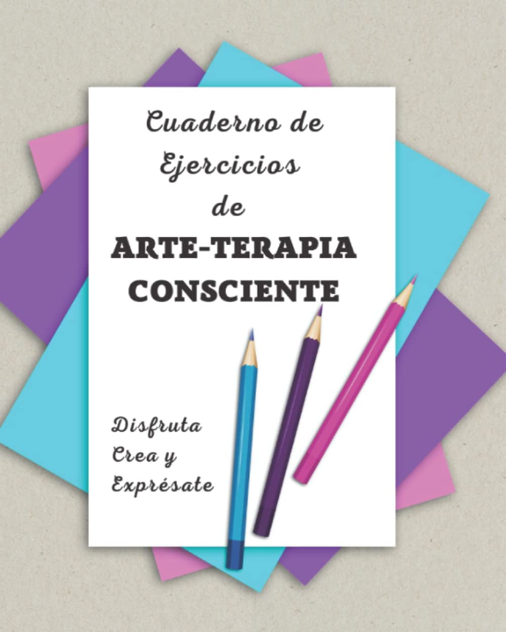 Libro: Cuaderno de Ejercicios de Arte-terapia Consciente: Disfruta, Crea y Exprésate. (Spanish Edition)