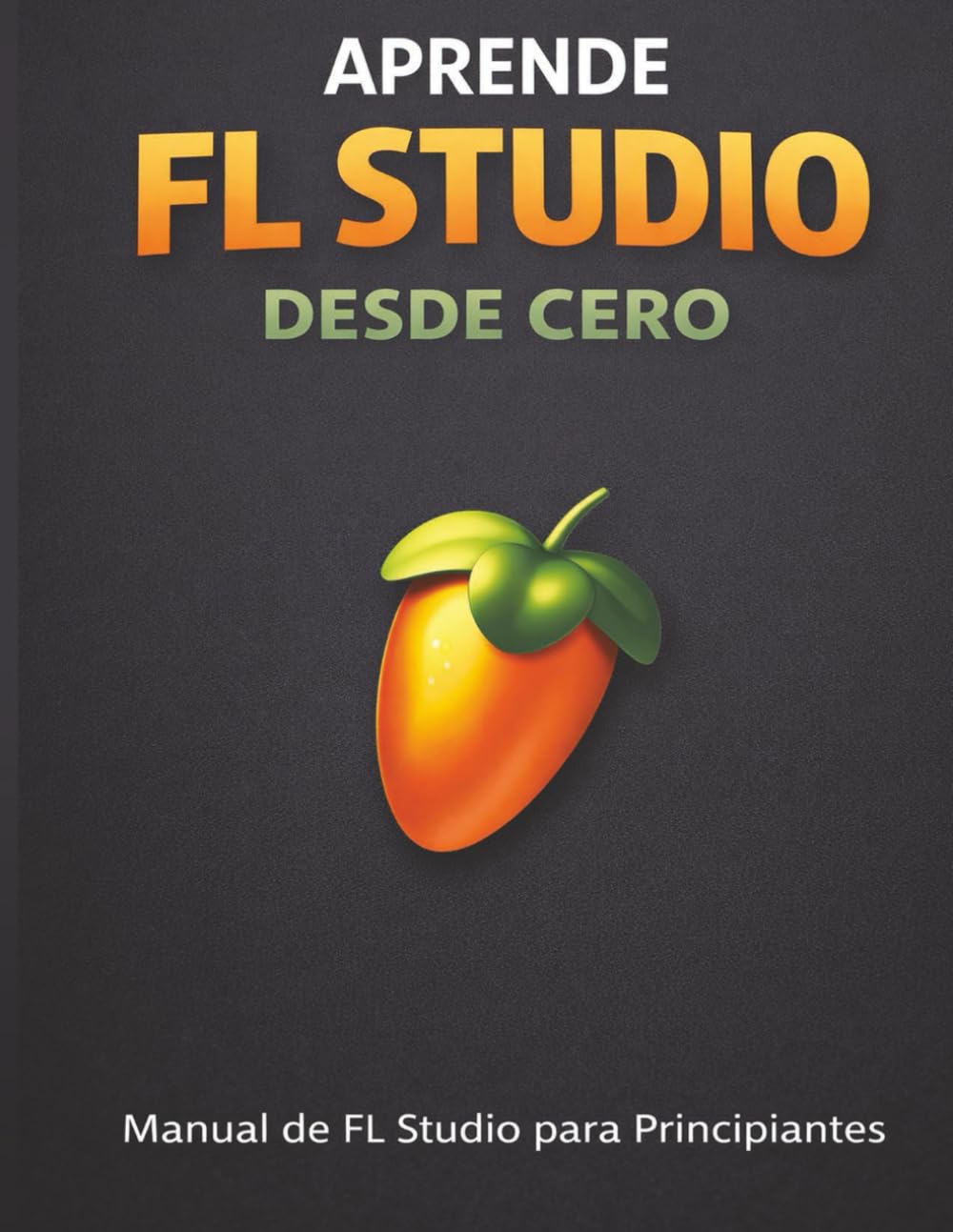 Libro: Aprende FL Studio Desde Cero: Manual de Fl Studio para Principiantes