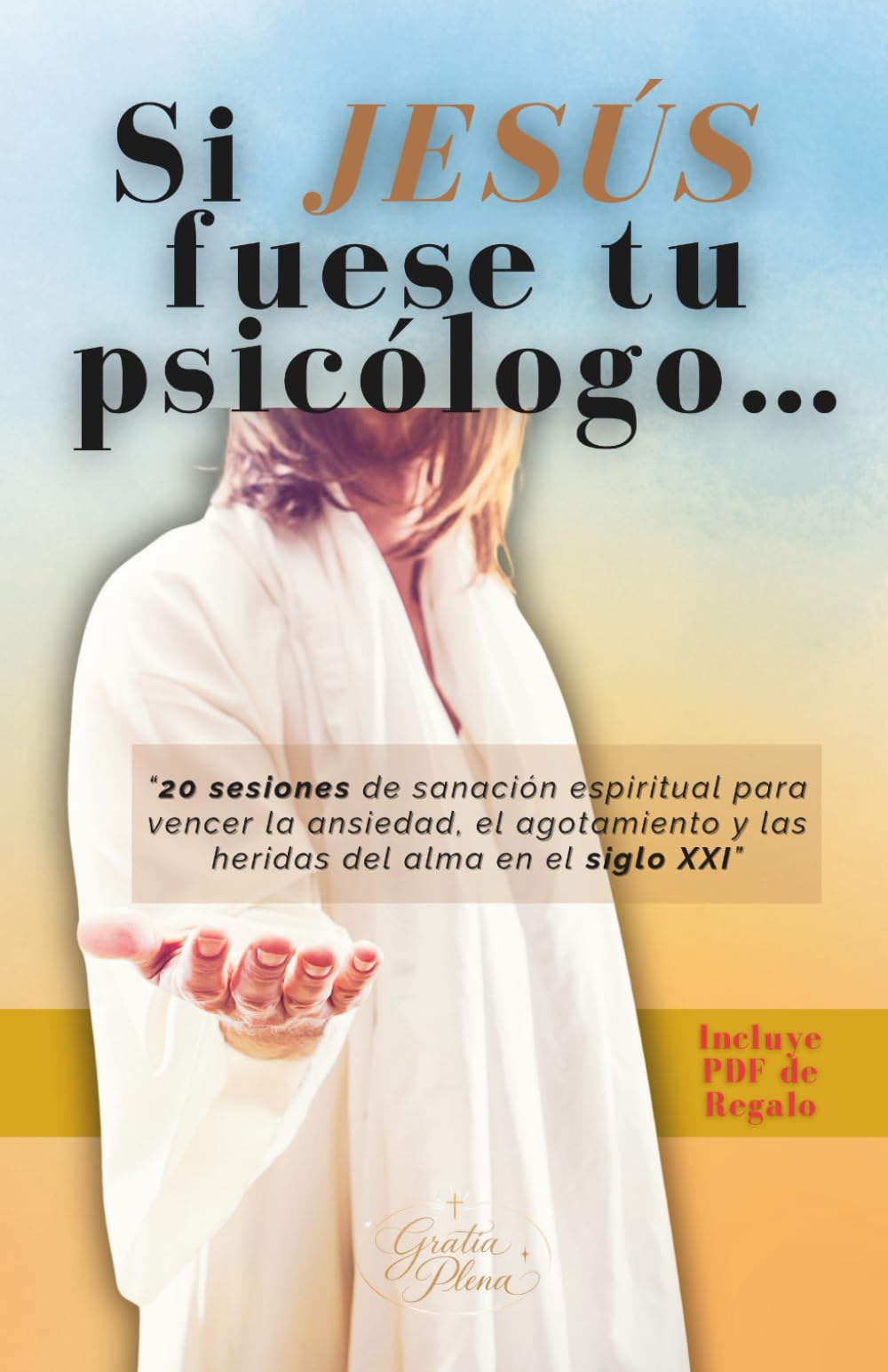 Libro: Si Jesús fuese tu psicólogo...: 20 versículos de sanación espiritual para vencer la ansiedad, el agotamiento y las heridas del alma en el siglo XXI desde una visión Cristiana.