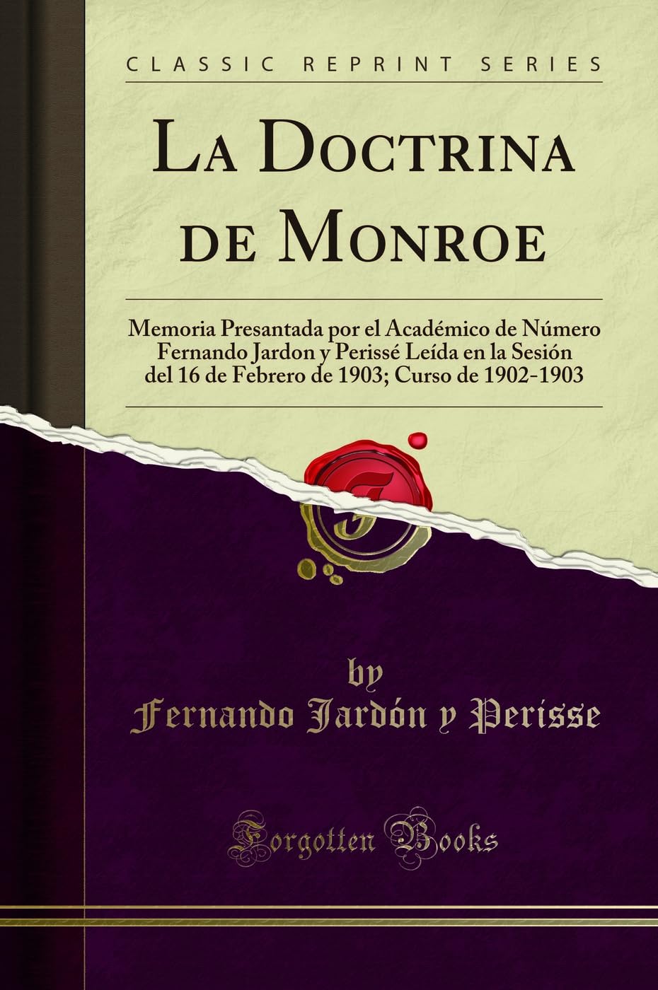 Libro: La Doctrina de Monroe (Classic Reprint): Memoria Presantada por el Académico de Número Fernando Jardon y Perissé Leída en la Sesión del 16 de Febrero de 1903; Curso de 1902-1903 (Spanish Edition)
