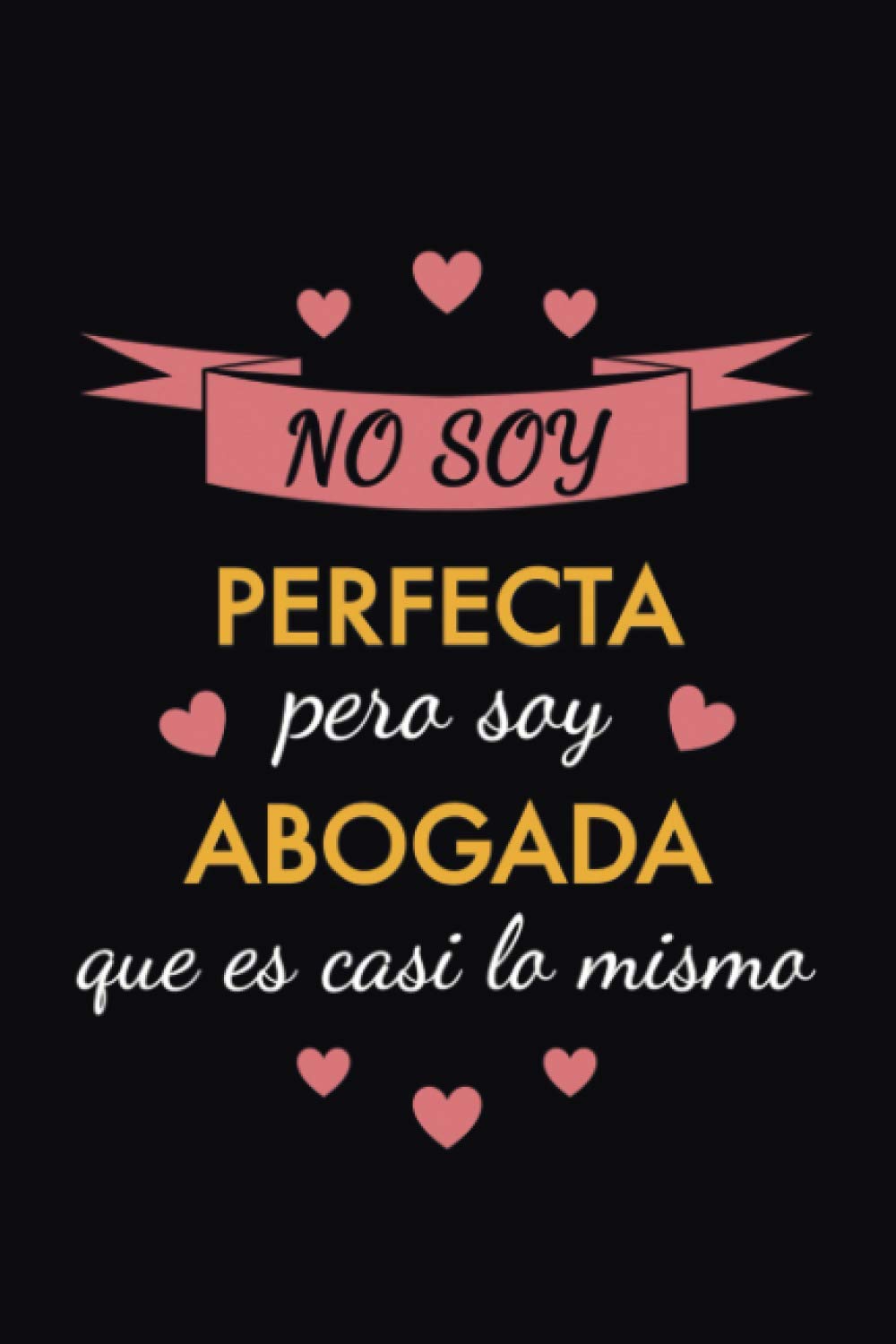 Libro: Cuaderno de Notas No soy perfecta pero soy abogada que es casi lo mismo: Una idea de regalo original, simpático, elegante y barato para mujer abogada (Spanish Edition)