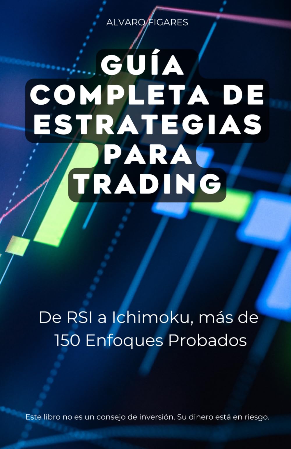 Libro: Guía Completa de Estrategias para Trading: De RSI a Ichimoku, más de 100 Enfoques Probados (La Trilogía Definitiva del Trader Moderno) (Spanish Edition)