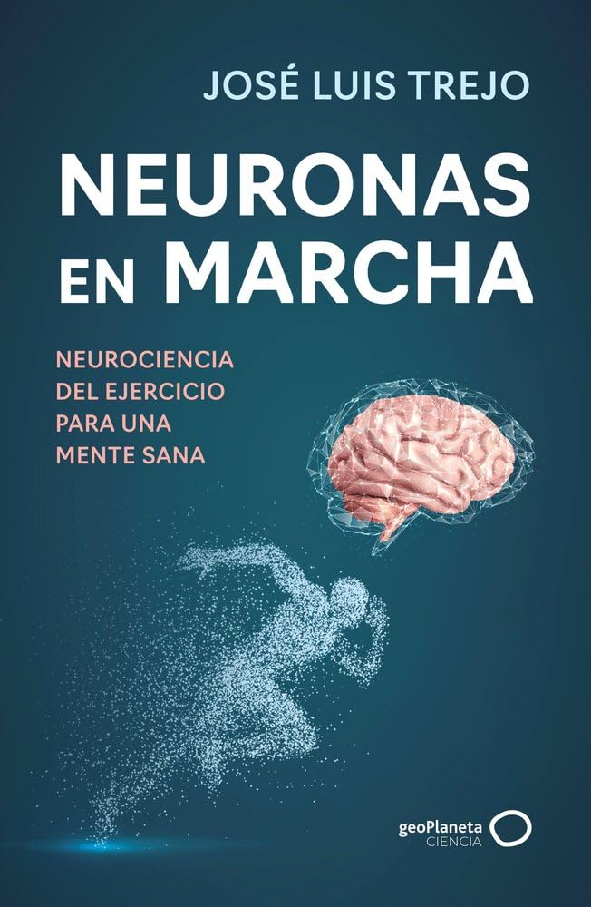 Libro: Neuronas en marcha: Neurociencia del ejercicio para una mente sana (geoPlaneta Ciencia)