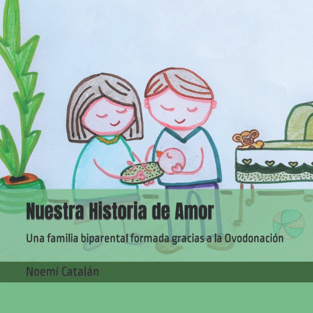 Libro: Nuestra Historia de Amor: Una familia biparental formada gracias a la Ovodonación (Familias creadas por reproducción asistida.)