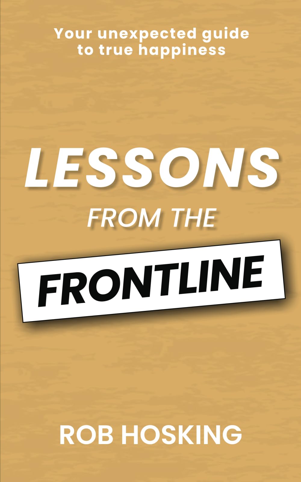 Libro: LESSONS FROM THE FRONTLINE: Your unexpected guide to true happiness