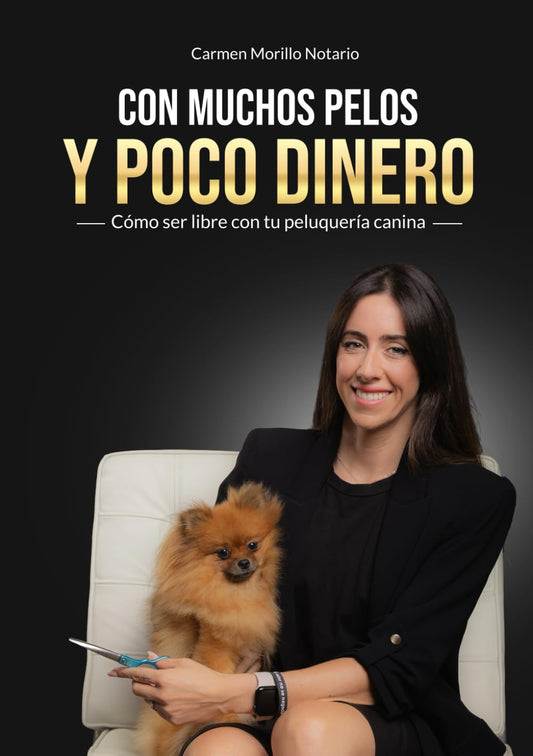 Con muchos pelos y poco dinero: Como ser libre con tu peluquería canina