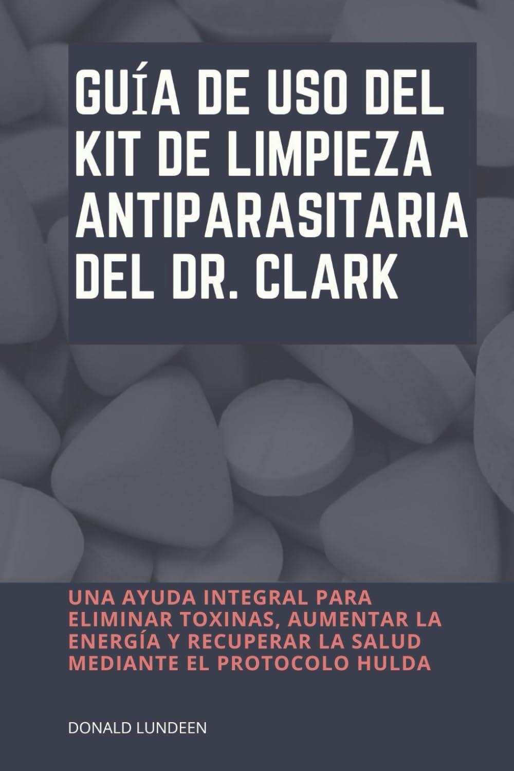 Libro: Guía de uso del kit de limpieza antiparasitari a del Dr. Clark: Una ayuda integral para eliminar toxinas, aumentar la energía y recuperar la salud mediante el Protocolo Hulda