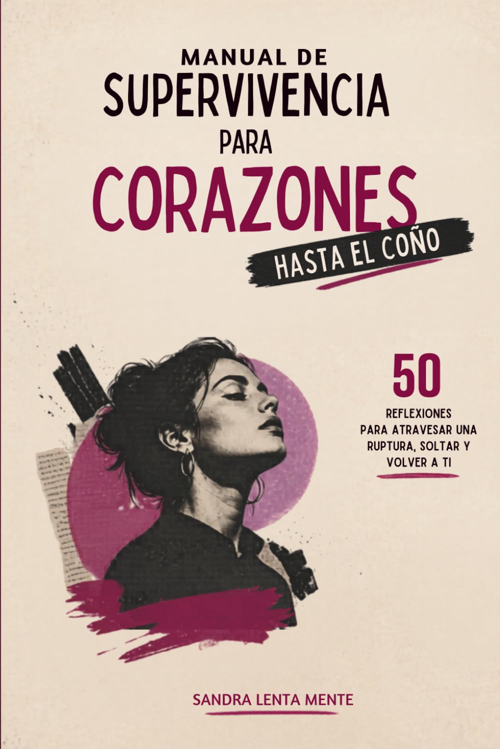 Libro: Manual de supervivencia para corazones hasta el coño: 50 reflexiones para atravesar una ruptura, recuperar tu autoestima y volver a ti