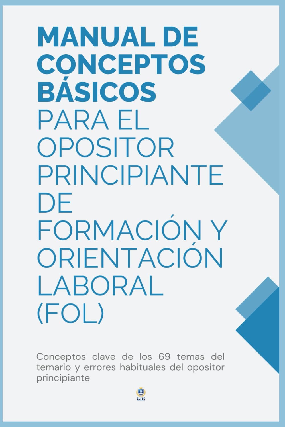 Libro: CONCEPTOS BÁSICOS PARA EL OPOSITOR PRINCIPIANTE DE FORMACIÓN Y ORIENTACIÓN LABORAL (FOL) - 69 Temas: Conceptos clave de los 69 temas del temario y ... del opositor principiante (Spanish Edition)