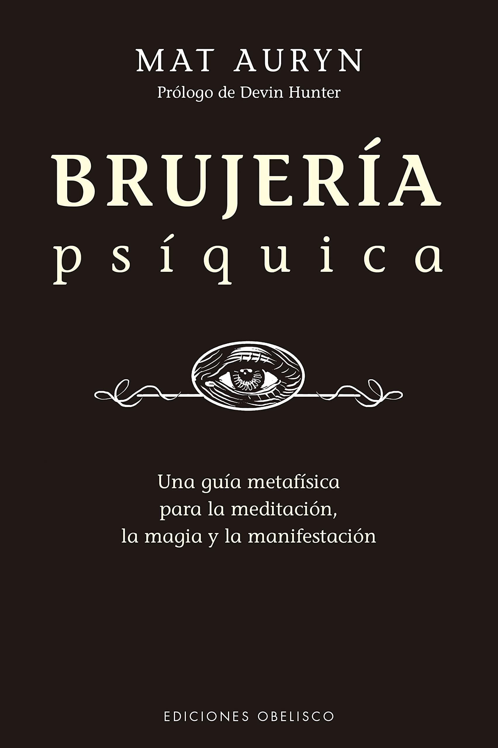 Brujería psíquica: Un Guia Metafisica Para La Meditacion, La Magia Y La Manifestacion (Magia y ocultismo)