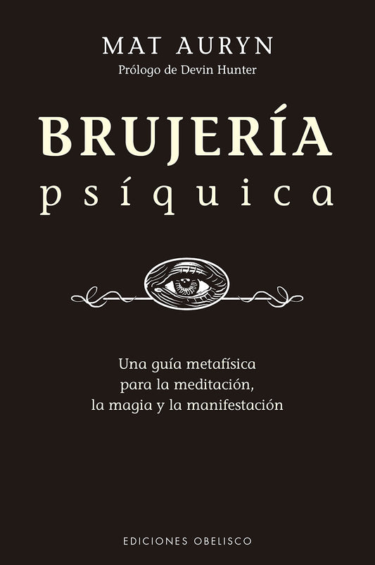 Brujería psíquica: Un Guia Metafisica Para La Meditacion, La Magia Y La Manifestacion (Magia y ocultismo)