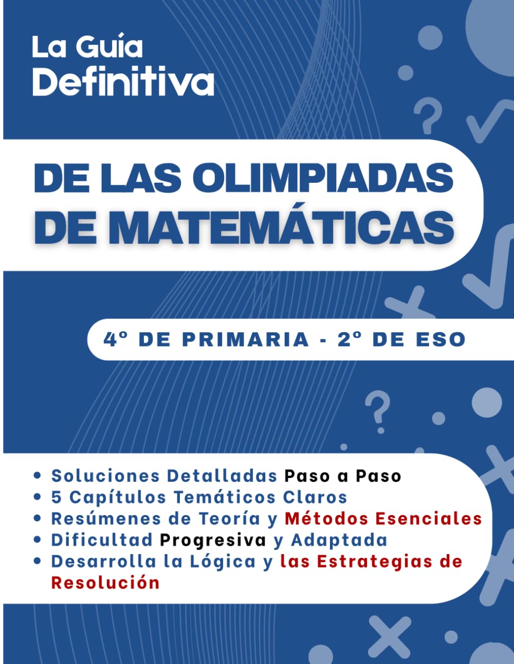 Libro: La Guía Definitiva de las Olimpiadas de Matemáticas: 300 Ejercicios Paso a Paso para Dominar la Lógica y la Resolución de Problemas | 8-14 años (4º de Primaria - 2º de ESO)