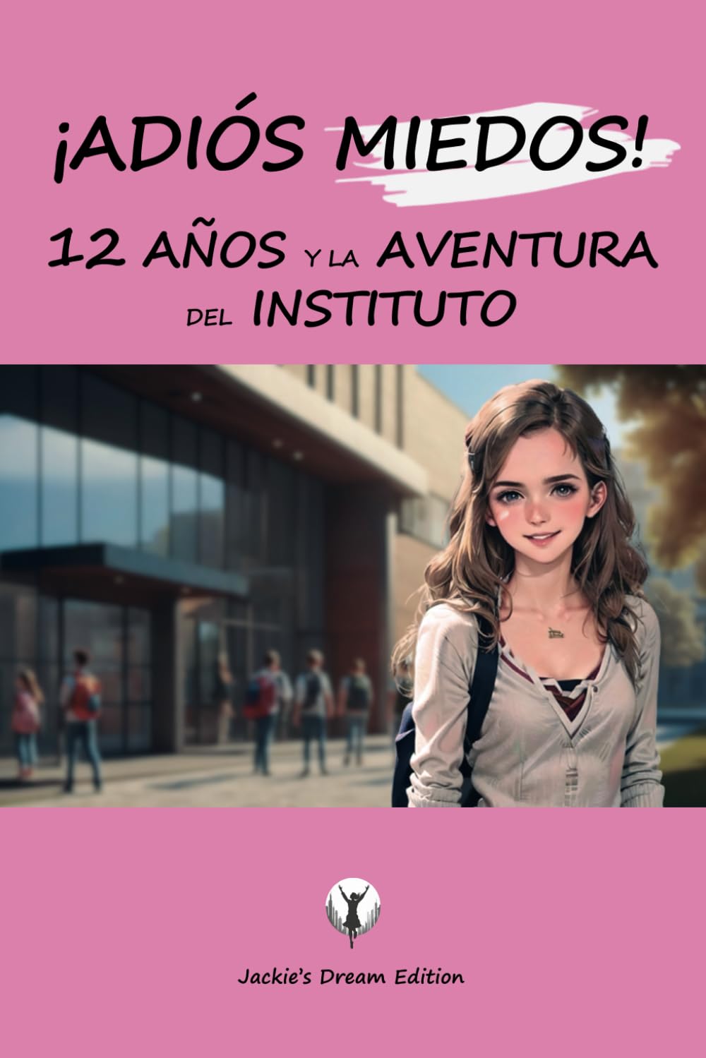 Libro: ¡ADIÓS MIEDOS! 12 AÑOS y la AVENTURA DEL INSTITUTO: Autoayuda para adolescentes empezando el instituto, primer día de clase, cómo alcanzar la ... con ilusión y organizada) (Spanish Edition)