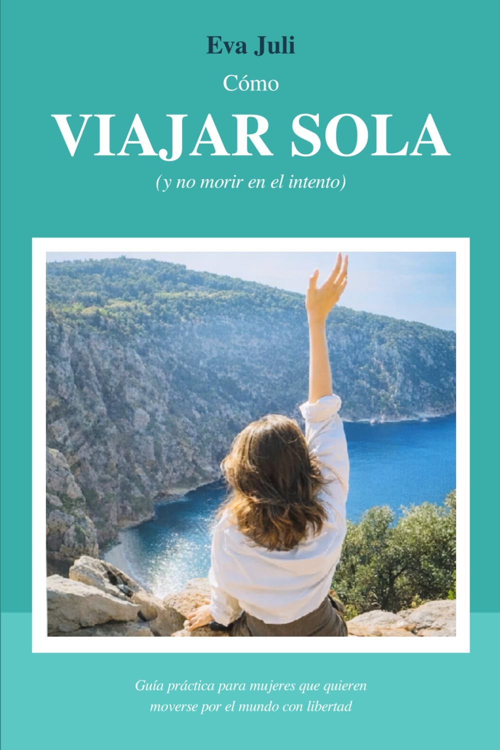 Libro: Cómo VIAJAR SOLA (y no morir en el intento): Guía práctica para mujeres que quieren moverse por el mundo con libertad (Spanish Edition)