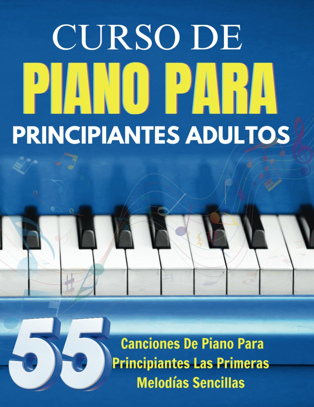 Libro: Curso De Piano Para Principiantes Adultos: 55 Canciones De Piano Para Principiantes Las Primeras Melodías Sencillas (Spanish Edition)