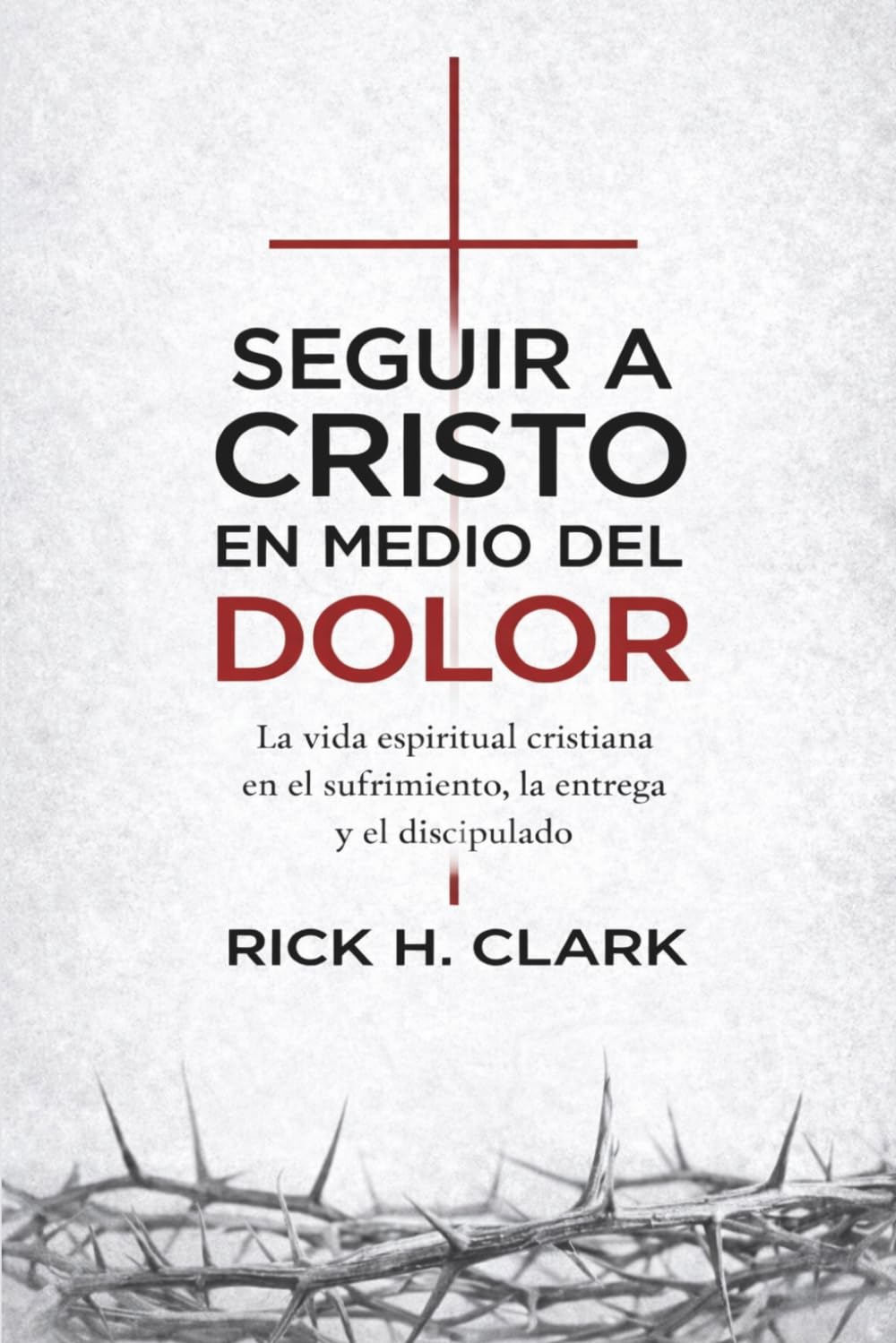 Libro: Seguir a Cristo en medio del dolor: La vida espiritual cristiana en el sufrimiento, la entrega y el discipulado (Spanish Edition)