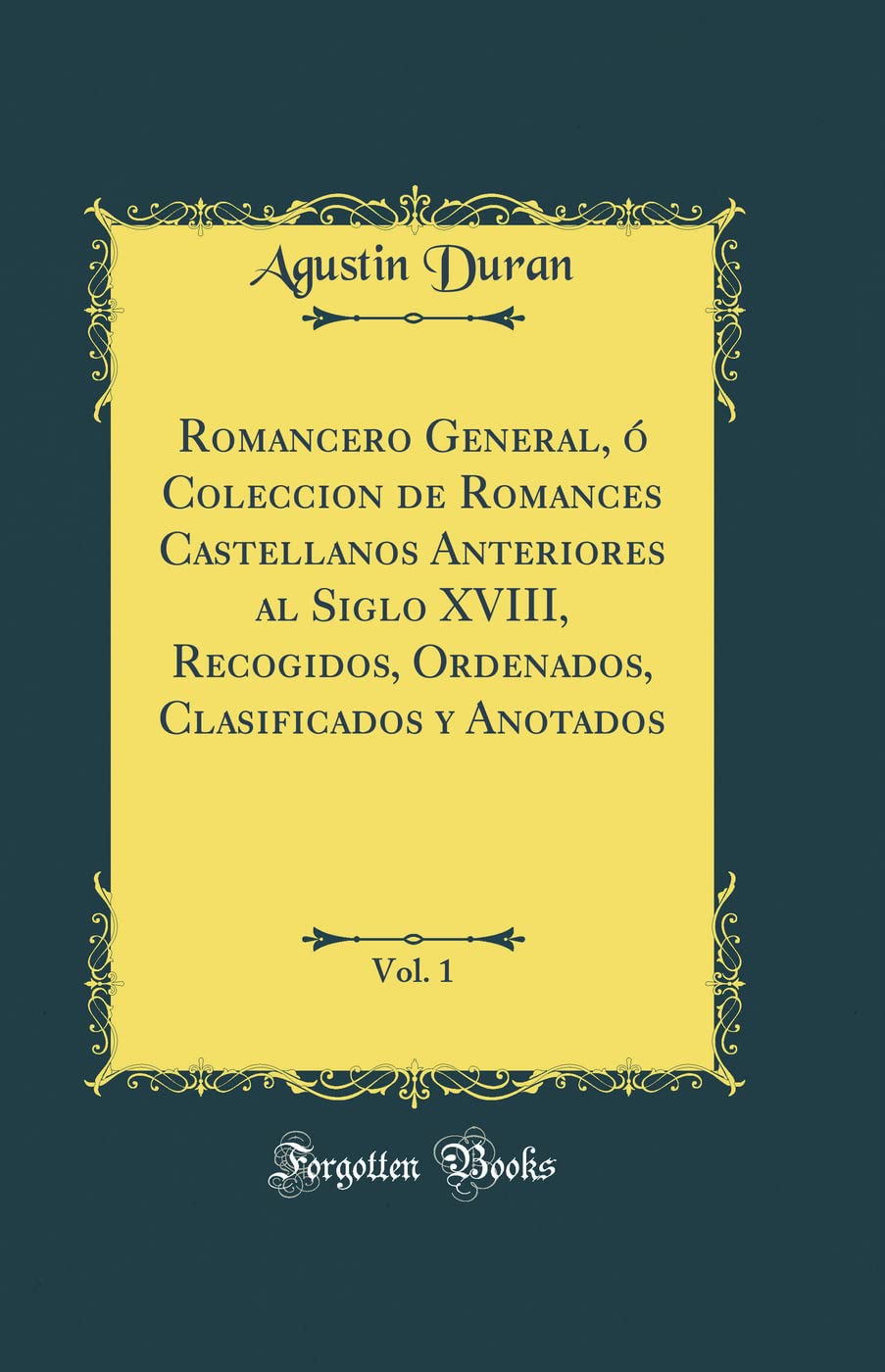 Libro: Romancero General, ó Coleccion de Romances Castellanos Anteriores al Siglo XVIII, Recogidos, Ordenados, Clasificados y Anotados, Vol. 1 (Classic Reprint) (Spanish Edition)