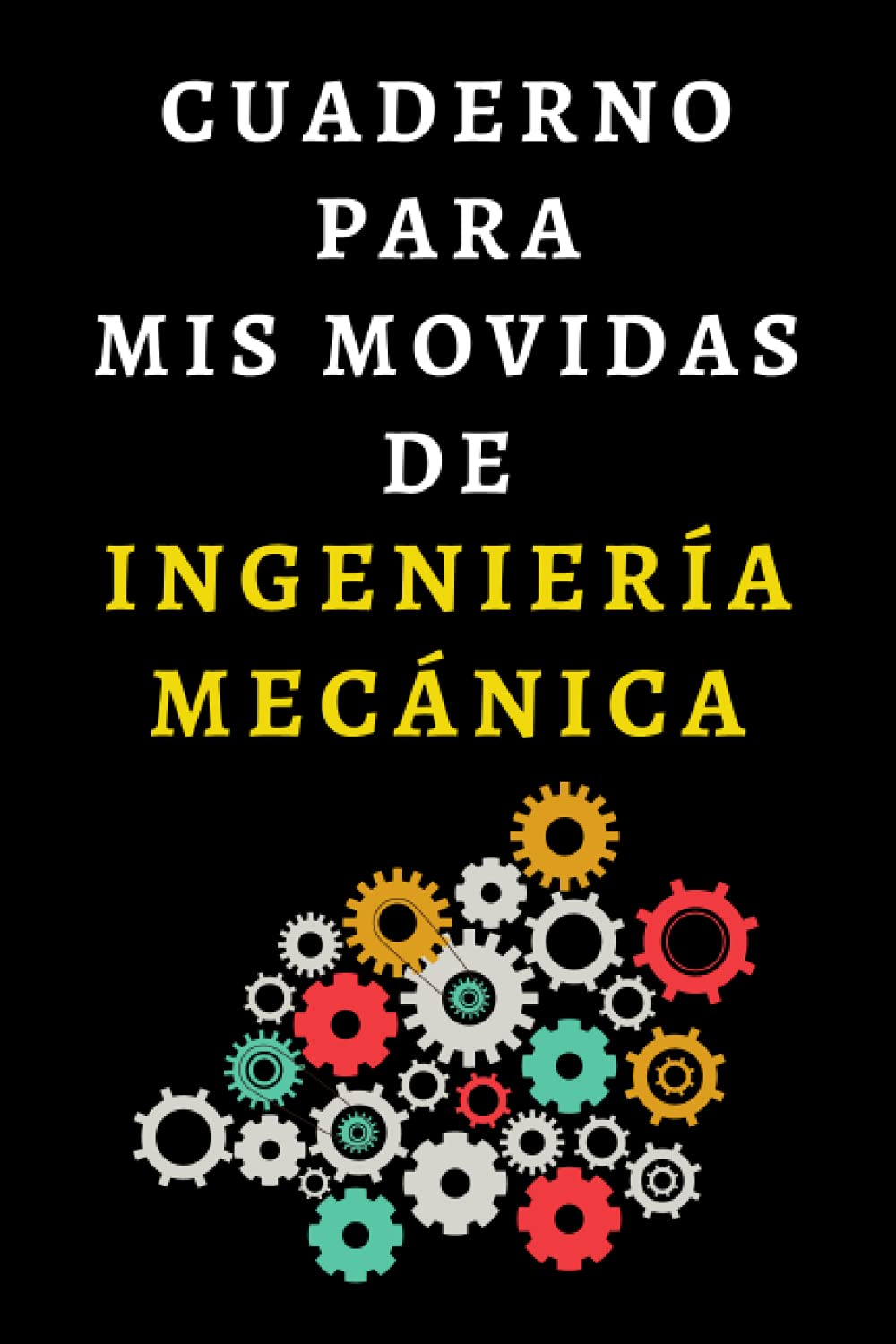 Libro: Cuaderno Para Mis Movidas De Ingeniería Mecánica: Cuaderno De Notas Para Ingenieros Mecánicos - 120 Páginas (Spanish Edition)