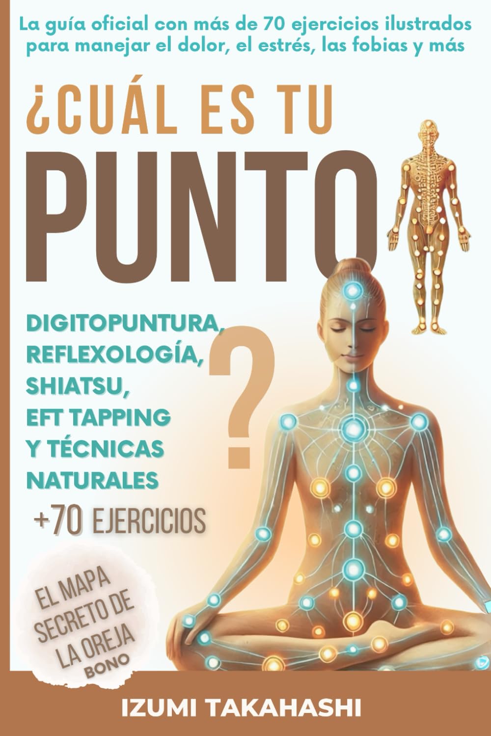 ¿Cuál es tu PUNTO? Digitopuntura, Reflexología, Shiatsu, EFT Tapping y Técnicas Naturales: La guía oficial con más de 70 ejercicios ilustrados para manejar el dolor, el estrés, las fobias y más