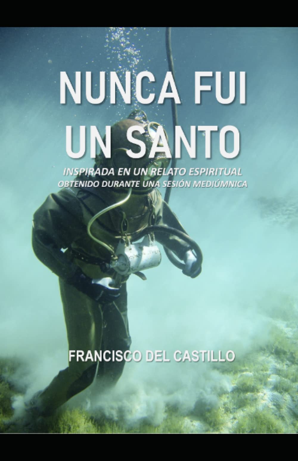 Libro: NUNCA FUI UN SANTO: INSPIRADA EN UN RELATO ESPIRITUAL OBTENIDO DURANTE UNA SESIÓN MEDIÚMNICA (Spanish Edition)