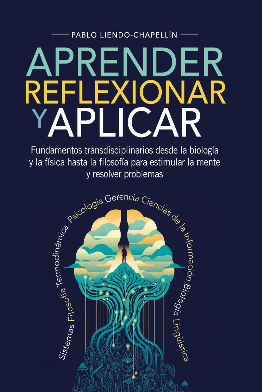 Libro: Aprender, Reflexionar y Aplicar: Fundamentos transdisciplinarios desde la biología y la física hasta la filosofía para estimular la mente y resolver problemas