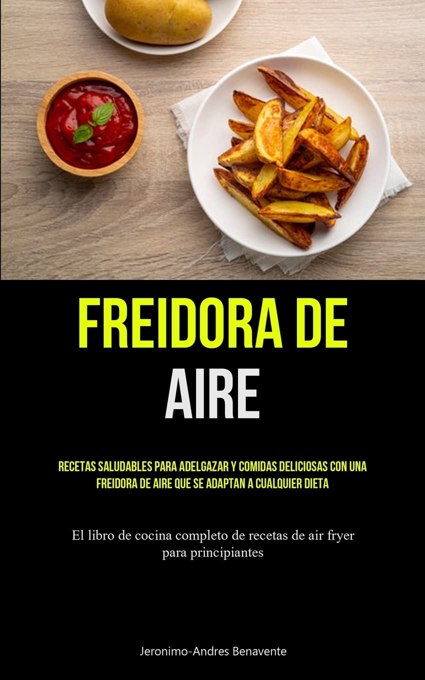 Libro: Freidora De Aire: Recetas saludables para adelgazar y comidas deliciosas con una freidora de aire que se adaptan a cualquier dieta (El libro de cocina ... fryer para principiantes) (Spanish Edition)